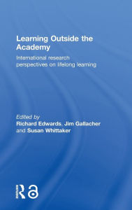 Title: Learning Outside the Academy: International Research Perspectives on Lifelong Learning / Edition 1, Author: Richard Edwards