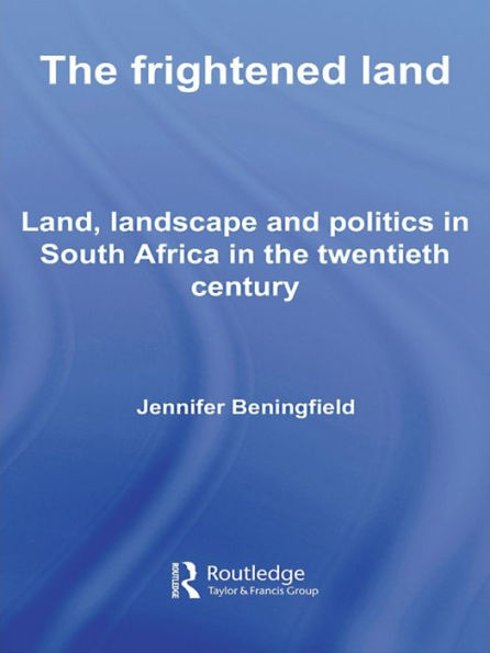 The Frightened Land: Land, Landscape and Politics in South Africa in the Twentieth Century / Edition 1