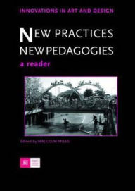 Title: New Practices - New Pedagogies: A Reader / Edition 1, Author: Malcolm Miles