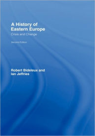 Title: A History of Eastern Europe: Crisis and Change / Edition 2, Author: Robert Bideleux