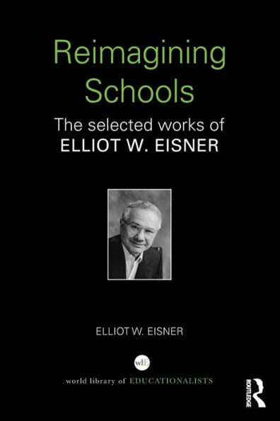Reimagining Schools: The Selected Works of Elliot W. Eisner / Edition 1