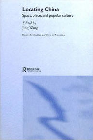 Title: Locating China: Space, Place, and Popular Culture / Edition 1, Author: Jing Wang