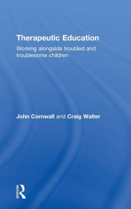 Title: Therapeutic Education: Working alongside troubled and troublesome children / Edition 1, Author: John Cornwall