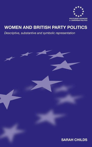 Women and British Party Politics: Descriptive, Substantive and Symbolic Representation / Edition 1