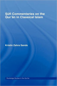 Title: Sufi Commentaries on the Qur'an in Classical Islam / Edition 1, Author: Kristin Sands