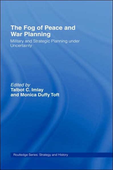 The Fog of Peace and War Planning: Military and Strategic Planning under Uncertainty / Edition 1