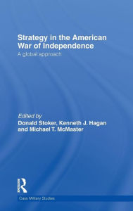 Title: Strategy in the American War of Independence: A Global Approach / Edition 1, Author: Donald Stoker