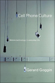 Title: Cell Phone Culture: Mobile Technology in Everyday Life / Edition 1, Author: Gerard Goggin