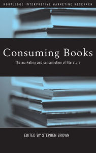 Title: Consuming Books: The Marketing and Consumption of Literature / Edition 1, Author: Stephen Brown