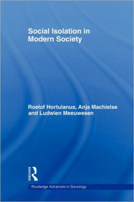 Title: Social Isolation in Modern Society / Edition 1, Author: Roelof Hortulanus