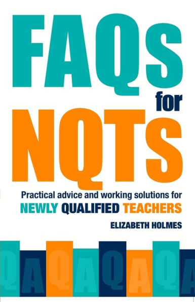 FAQs for NQTs: Practical Advice and Working Solutions for Newly Qualified Teachers