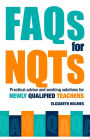 FAQs for NQTs: Practical Advice and Working Solutions for Newly Qualified Teachers