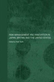 Title: Risk Management and Innovation in Japan, Britain and the USA / Edition 1, Author: Ruth Taplin