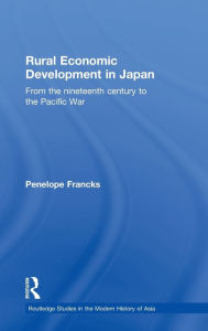Title: Rural Economic Development in Japan: From the Nineteenth Century to the Pacific War / Edition 1, Author: Penelope Francks