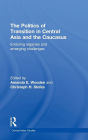 The Politics of Transition in Central Asia and the Caucasus: Enduring Legacies and Emerging Challenges / Edition 1