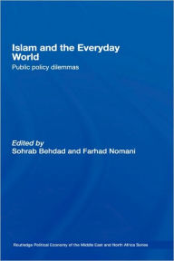 Title: Islam and the Everyday World: Public Policy Dilemmas / Edition 1, Author: Sohrab Behdad