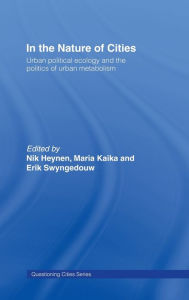 Title: In the Nature of Cities: Urban Political Ecology and the Politics of Urban Metabolism, Author: Nik Heynen