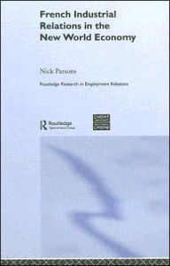 Title: French Industrial Relations in the New World Economy / Edition 1, Author: Nick Parsons