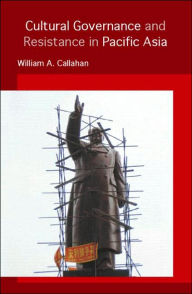 Title: Cultural Governance and Resistance in Pacific Asia, Author: William A. Callahan