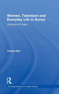 Title: Women, Television and Everyday Life in Korea: Journeys of Hope / Edition 1, Author: Youna Kim
