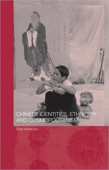 Chinese Identities, Ethnicity and Cosmopolitanism / Edition 1