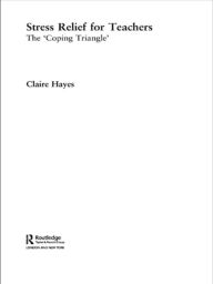Title: Stress Relief for Teachers: The Coping Triangle / Edition 1, Author: Claire Hayes