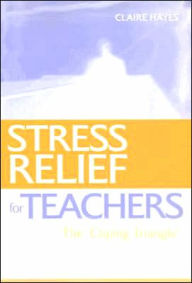 Title: Stress Relief for Teachers: The Coping Triangle, Author: Claire Hayes