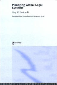 Title: Managing Global Legal Systems: International Employment Regulation and Competitive Advantage / Edition 1, Author: Gary W. Florkowski