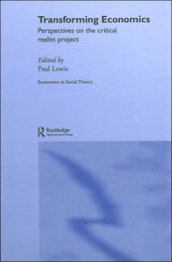 Title: Transforming Economics: Perspectives on the Critical Realist Project / Edition 1, Author: Paul Lewis