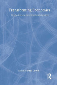 Title: Transforming Economics: Perspectives on the Critical Realist Project / Edition 1, Author: Paul Lewis