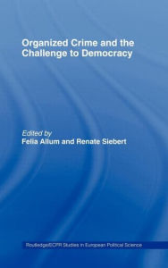Title: Organised Crime and the Challenge to Democracy / Edition 1, Author: Felia Allum