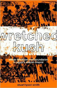 Title: Wretched Kush: Ethnic Identities and Boundries in Egypt's Nubian Empire / Edition 1, Author: Stuart Tyson Smith
