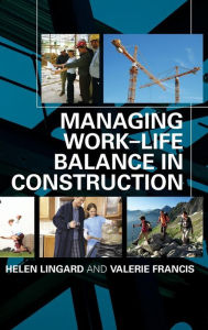 Title: Managing Work-Life Balance in Construction / Edition 1, Author: Helen Lingard