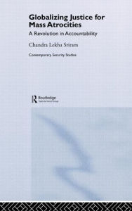 Title: Globalizing Justice for Mass Atrocities: A Revolution in Accountability / Edition 1, Author: Chandra Lekha Sriram