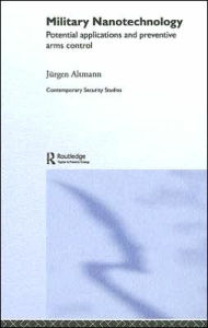 Title: Military Nanotechnology: Potential Applications and Preventive Arms Control / Edition 1, Author: Jürgen Altmann