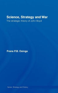 Download free electronic books online Science, Strategy and War: The Strategic Theory of John Boyd by Frans P.B. Osinga DJVU ePub English version