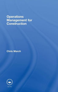 Title: Operations Management for Construction / Edition 1, Author: Chris March