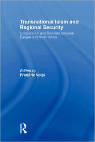 Title: Transnational Islam and Regional Security: Cooperation and Diversity between Europe and North Africa / Edition 1, Author: Frederic Volpi