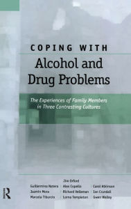 Title: Coping with Alcohol and Drug Problems: The Experiences of Family Members in Three Contrasting Cultures / Edition 1, Author: Jim Orford