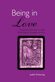Title: Being in Love: Therapeutic Pathways Through Psychological Obstacles to Love, Author: Judith Pickering