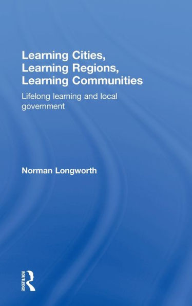 Learning Cities, Learning Regions, Learning Communities: Lifelong Learning and Local Government / Edition 1