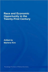 Title: Race and Economic Opportunity in the Twenty-First Century / Edition 1, Author: Marlene Kim