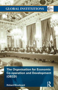Title: The Organisation for Economic Co-operation and Development (OECD) / Edition 1, Author: Richard Woodward
