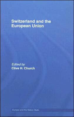 Switzerland and the European Union: A Close, Contradictory and Misunderstood Relationship / Edition 1