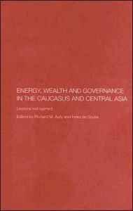 Title: Energy, Wealth and Governance in the Caucasus and Central Asia: Lessons not learned / Edition 1, Author: Richard Auty