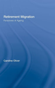 Title: Retirement Migration: Paradoxes of Ageing / Edition 1, Author: Caroline Oliver