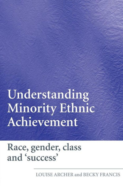 Understanding Minority Ethnic Achievement: Race, Gender, Class and 'Success' / Edition 1