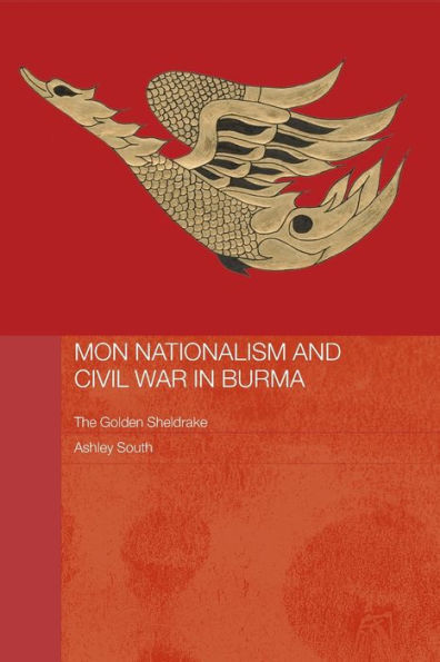 Mon Nationalism and Civil War Burma: The Golden Sheldrake