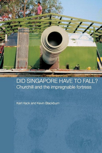 Did Singapore Have to Fall?: Churchill and the Impregnable Fortress