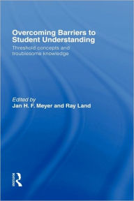 Title: Overcoming Barriers to Student Understanding: Threshold Concepts and Troublesome Knowledge / Edition 1, Author: Jan Meyer